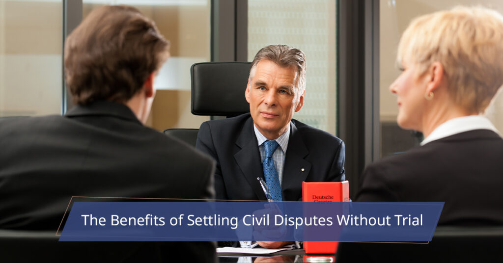 Advantages of Settling Civil Disputes Without Trial